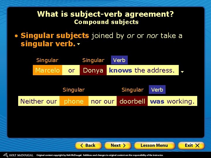 What is subject-verb agreement? Compound subjects • Singular subjects joined by or or nor
