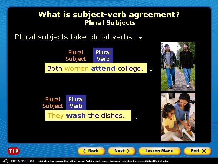 What is subject-verb agreement? Plural Subjects Plural subjects take plural verbs. Plural Subject Plural