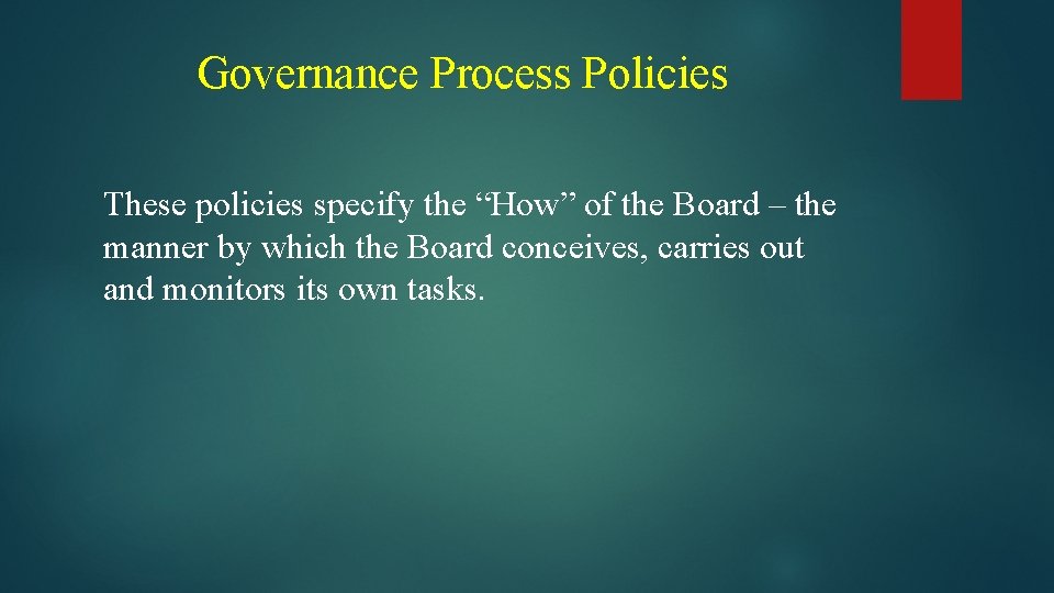 Governance Process Policies These policies specify the “How” of the Board – the manner
