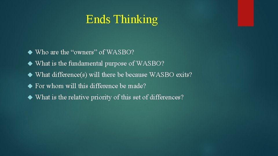 Ends Thinking Who are the “owners” of WASBO? What is the fundamental purpose of