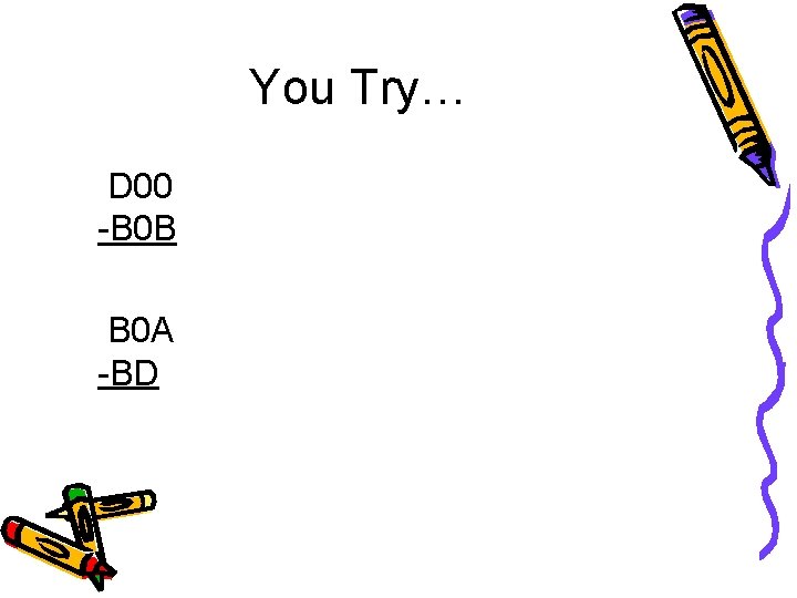 You Try… D 00 -B 0 B B 0 A -BD 