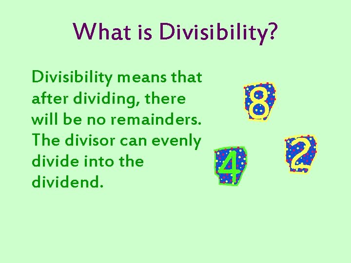 What is Divisibility? Divisibility means that after dividing, there will be no remainders. The