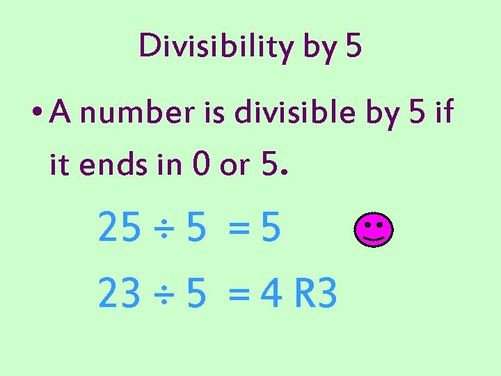 Divisibility by 5 • A number is divisible by 5 if it ends in