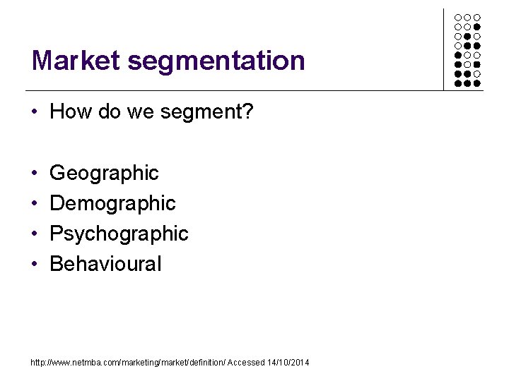 Market segmentation • How do we segment? • • Geographic Demographic Psychographic Behavioural http: