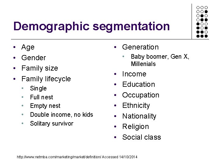 Demographic segmentation • • Age Gender Family size Family lifecycle • • • Single