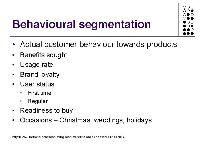 Behavioural segmentation • Actual customer behaviour towards products • • Benefits sought Usage rate