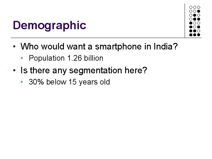 Demographic • Who would want a smartphone in India? • Population 1. 26 billion