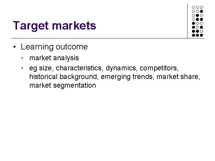 Target markets • Learning outcome • market analysis • eg size, characteristics, dynamics, competitors,