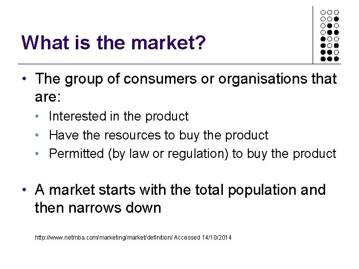 What is the market? • The group of consumers or organisations that are: •