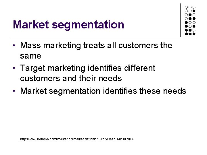 Market segmentation • Mass marketing treats all customers the same • Target marketing identifies