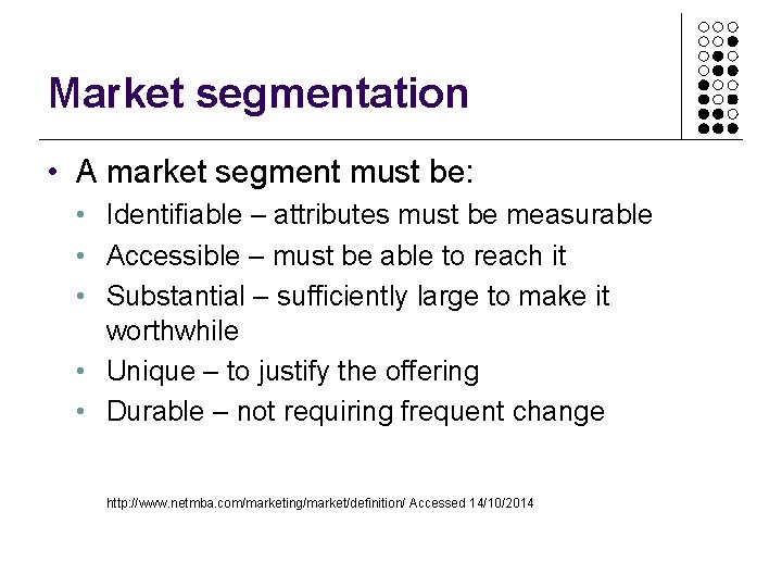 Market segmentation • A market segment must be: • Identifiable – attributes must be