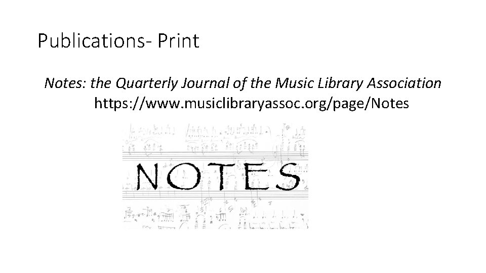 Publications- Print Notes: the Quarterly Journal of the Music Library Association https: //www. musiclibraryassoc.