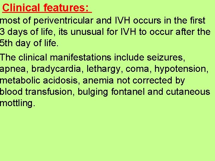 Clinical features: most of periventricular and IVH occurs in the first 3 days of