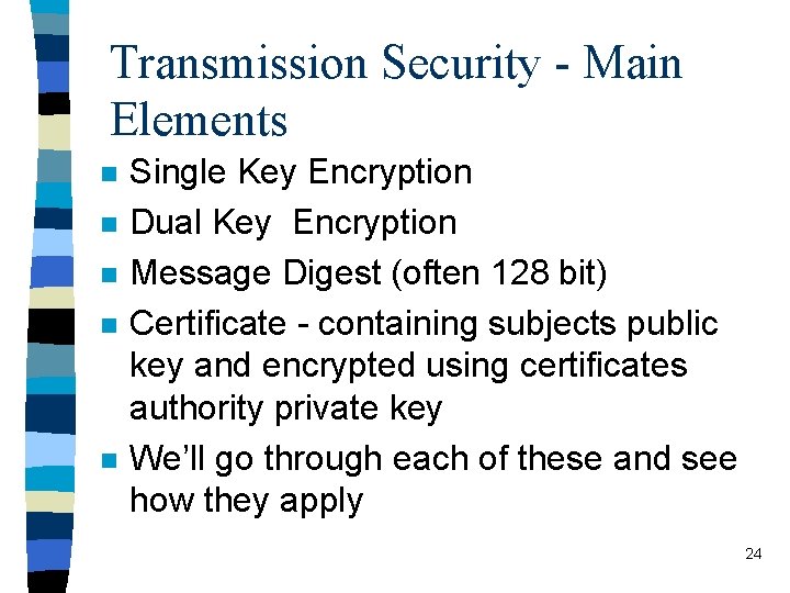 Transmission Security - Main Elements n n n Single Key Encryption Dual Key Encryption