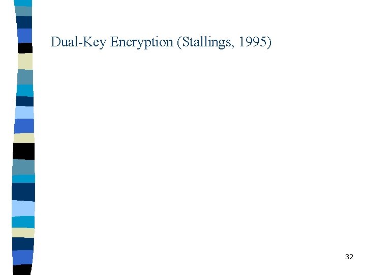Dual-Key Encryption (Stallings, 1995) 32 