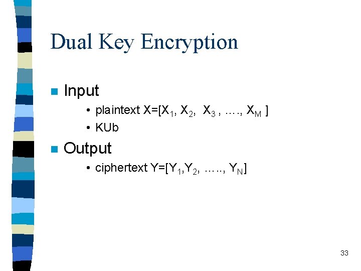 Dual Key Encryption n Input • plaintext X=[X 1, X 2, X 3 ,
