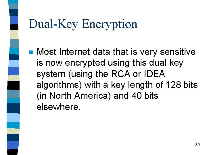 Dual-Key Encryption n Most Internet data that is very sensitive is now encrypted using