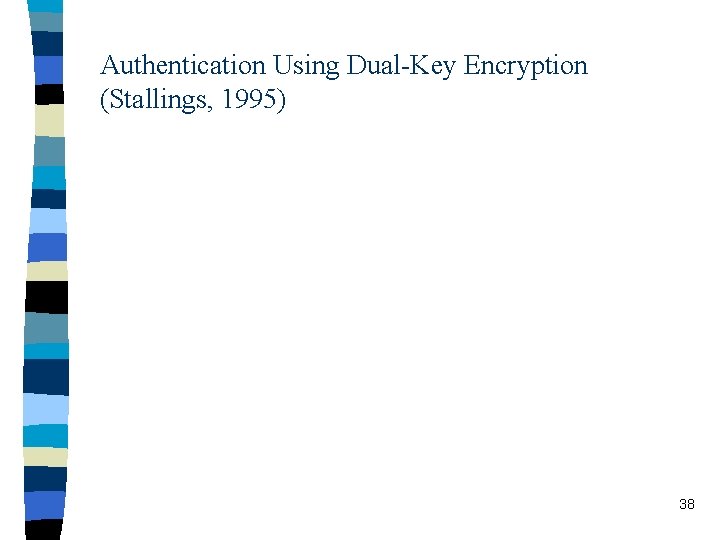 Authentication Using Dual-Key Encryption (Stallings, 1995) 38 