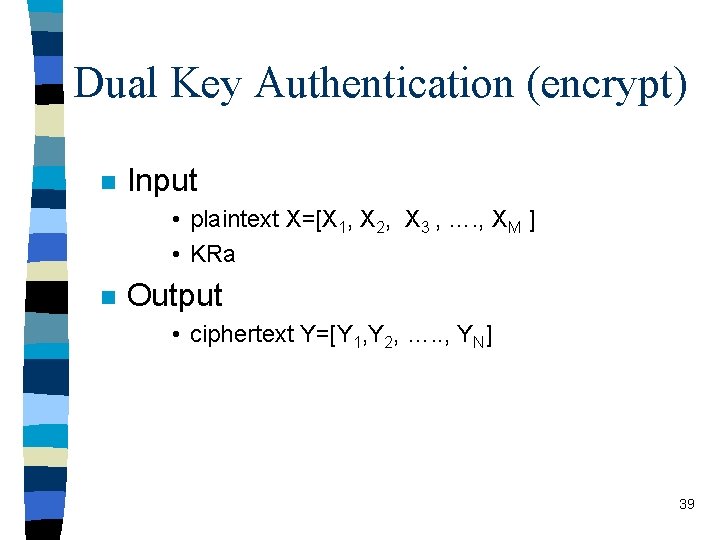 Dual Key Authentication (encrypt) n Input • plaintext X=[X 1, X 2, X 3