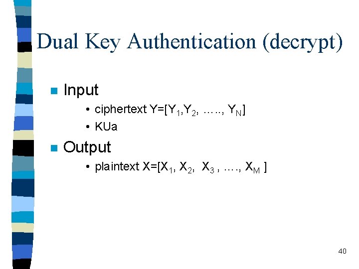 Dual Key Authentication (decrypt) n Input • ciphertext Y=[Y 1, Y 2, …. .