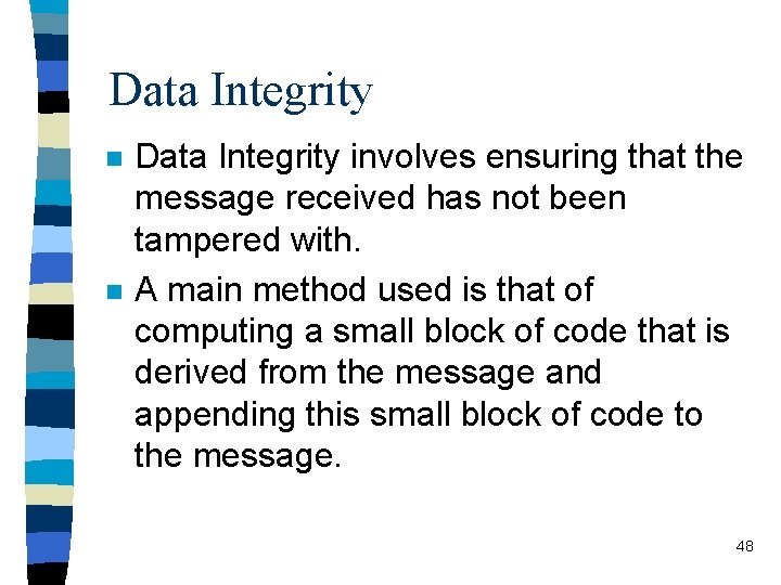 Data Integrity n n Data Integrity involves ensuring that the message received has not