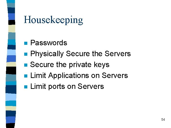 Housekeeping n n n Passwords Physically Secure the Servers Secure the private keys Limit