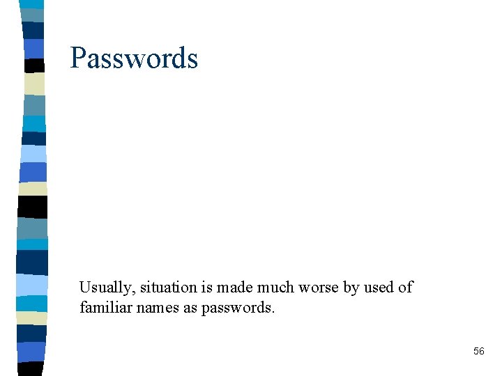 Passwords Usually, situation is made much worse by used of familiar names as passwords.