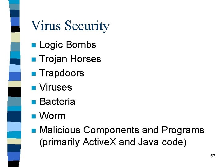 Virus Security n n n n Logic Bombs Trojan Horses Trapdoors Viruses Bacteria Worm