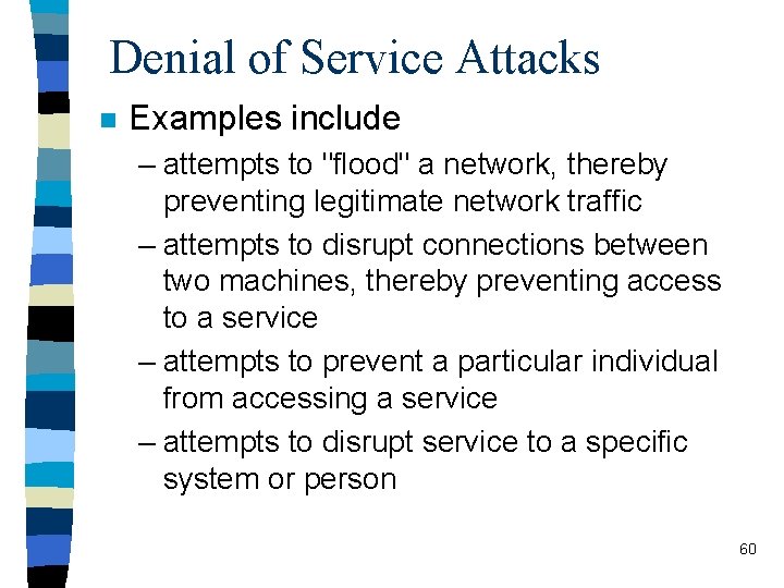 Denial of Service Attacks n Examples include – attempts to "flood" a network, thereby