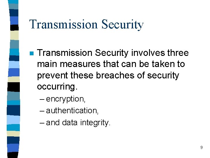 Transmission Security n Transmission Security involves three main measures that can be taken to