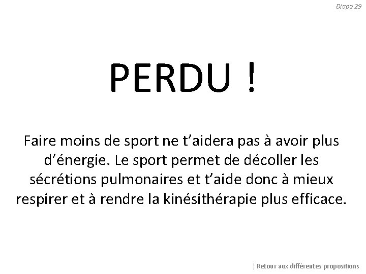 Diapo 29 PERDU ! Faire moins de sport ne t’aidera pas à avoir plus