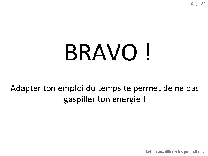 Diapo 32 BRAVO ! Adapter ton emploi du temps te permet de ne pas