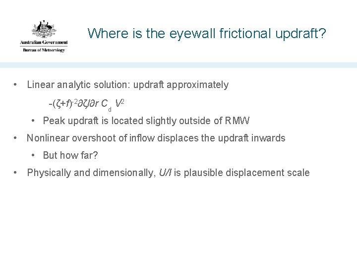 Where is the eyewall frictional updraft? • Linear analytic solution: updraft approximately -(ζ+f)-2∂ζ/∂r Cd