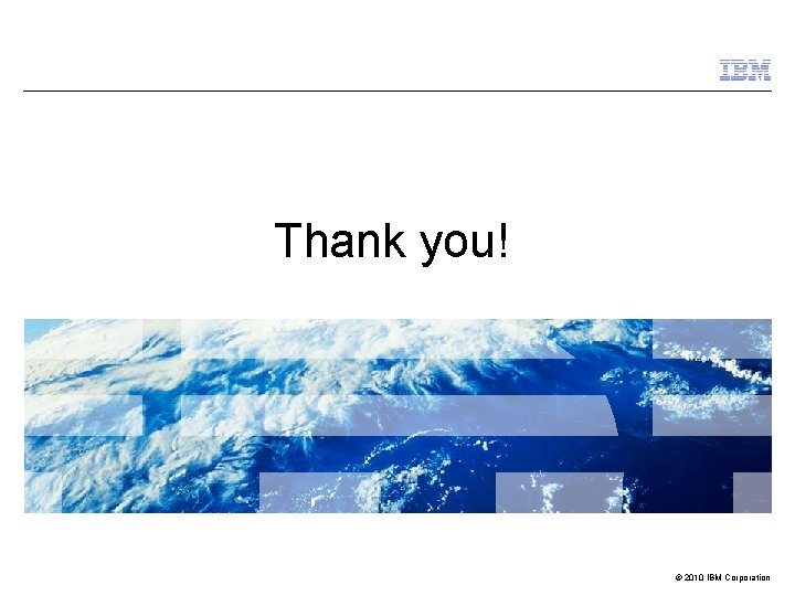 Thank you! © 2010 IBM Corporation 