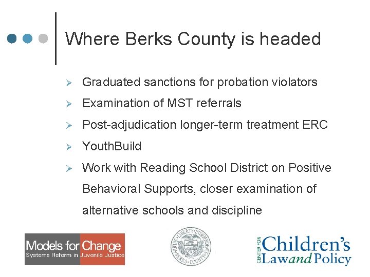 Where Berks County is headed Ø Graduated sanctions for probation violators Ø Examination of