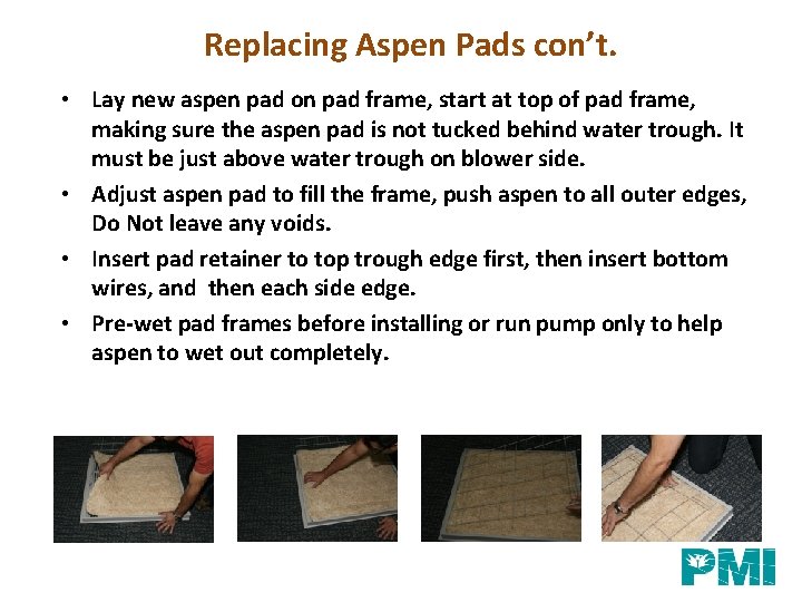 Replacing Aspen Pads con’t. • Lay new aspen pad on pad frame, start at