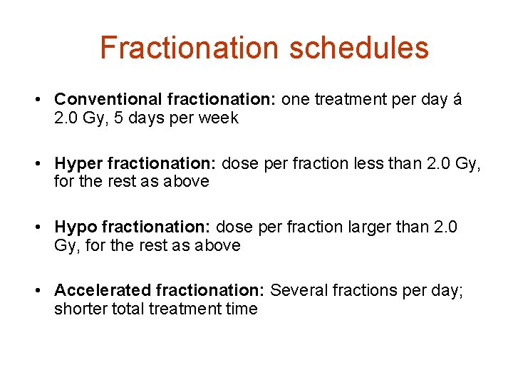 Fractionation schedules • Conventional fractionation: one treatment per day á 2. 0 Gy, 5