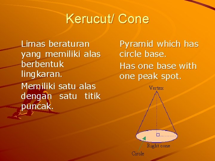 Kerucut/ Cone Limas beraturan yang memiliki alas berbentuk lingkaran. Memiliki satu alas dengan satu