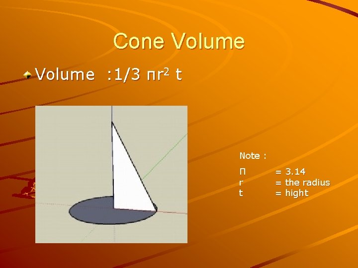 Cone Volume : 1/3 πr 2 t Note : Π r t = =