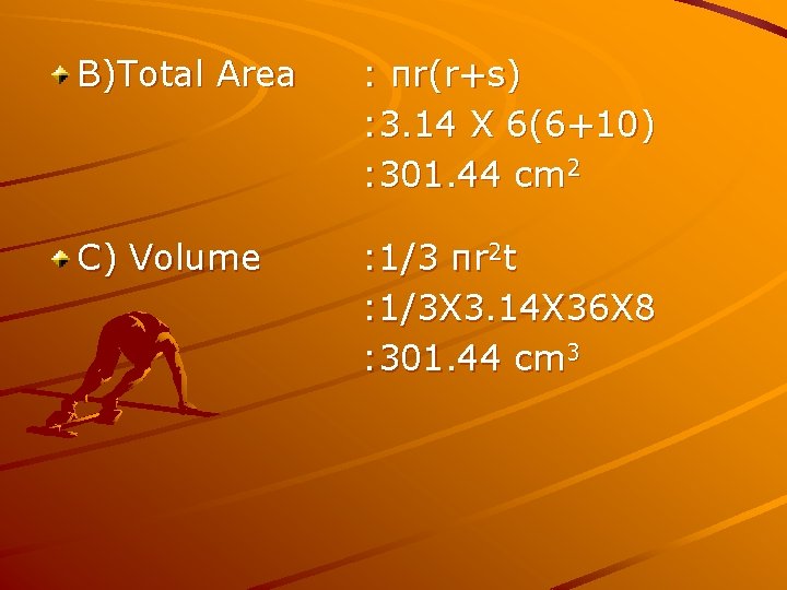 B)Total Area : πr(r+s) : 3. 14 X 6(6+10) : 301. 44 cm 2