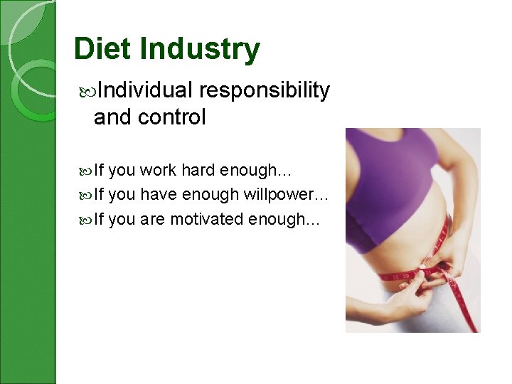 Diet Industry Individual responsibility and control If you work hard enough… If you have
