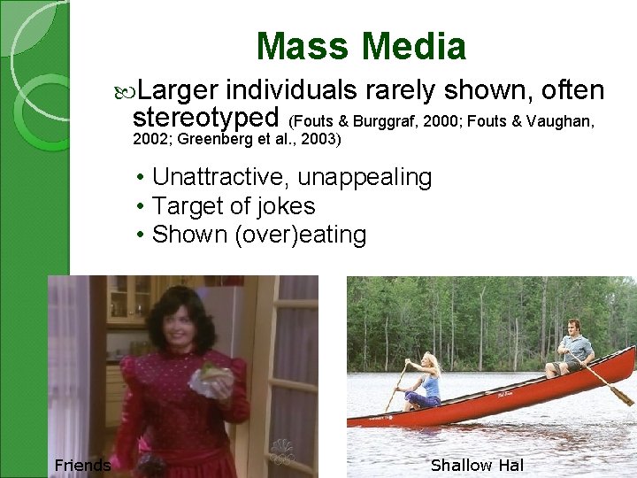 Mass Media Larger individuals rarely shown, often stereotyped (Fouts & Burggraf, 2000; Fouts &