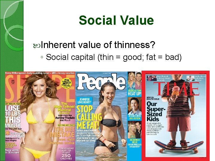 Social Value Inherent value of thinness? ◦ Social capital (thin = good; fat =