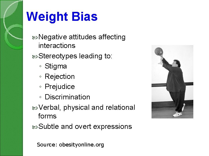 Weight Bias Negative attitudes affecting interactions Stereotypes leading to: ◦ Stigma ◦ Rejection ◦