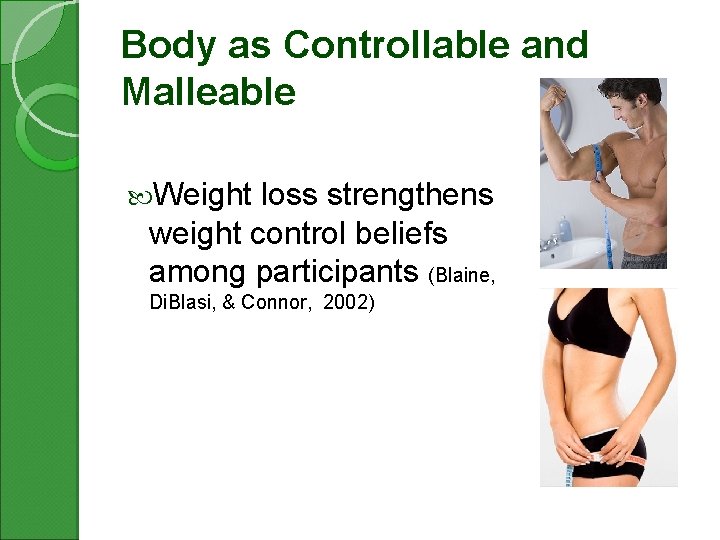 Body as Controllable and Malleable Weight loss strengthens weight control beliefs among participants (Blaine,