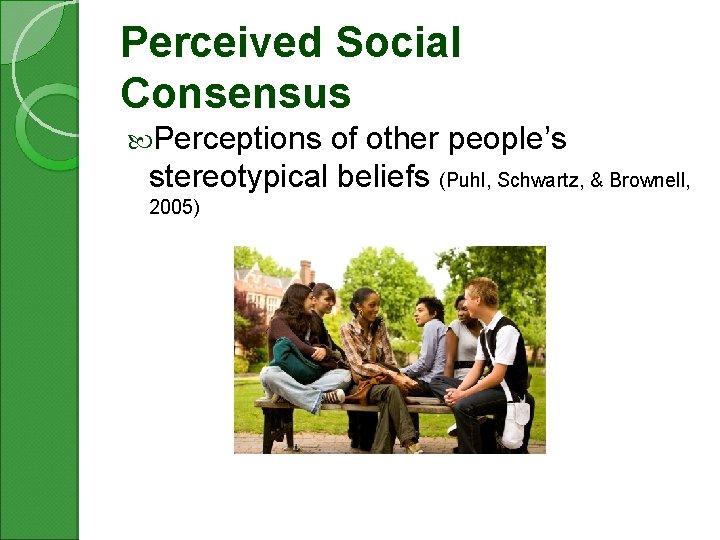 Perceived Social Consensus Perceptions of other people’s stereotypical beliefs (Puhl, Schwartz, & Brownell, 2005)