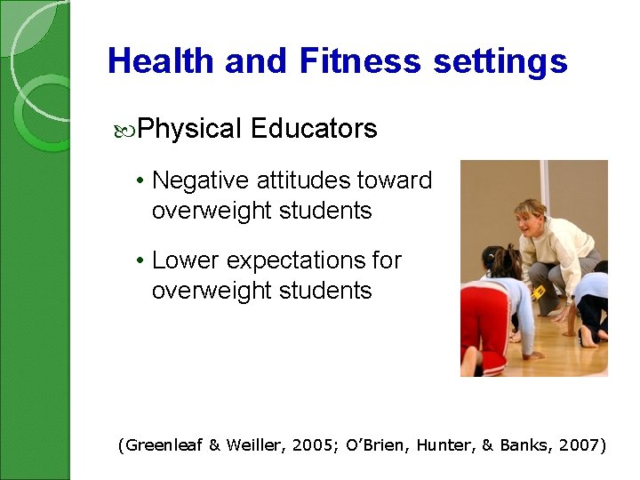 Health and Fitness settings Physical Educators • Negative attitudes toward overweight students • Lower