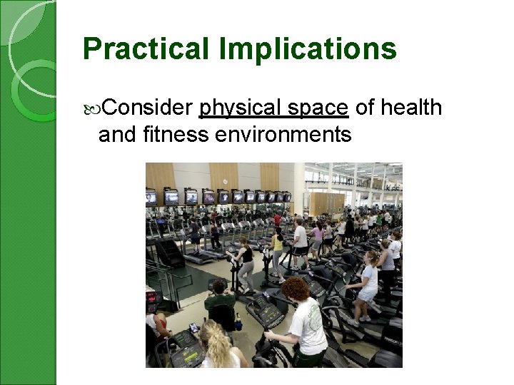 Practical Implications Consider physical space of health and fitness environments 