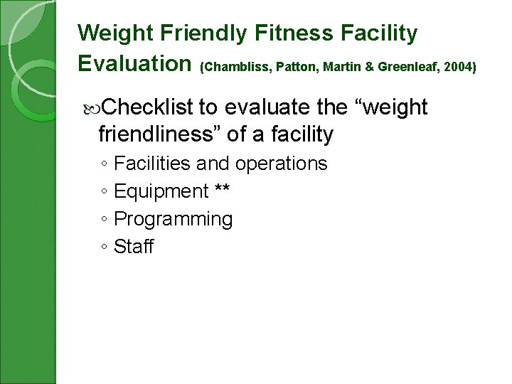 Weight Friendly Fitness Facility Evaluation (Chambliss, Patton, Martin & Greenleaf, 2004) Checklist to evaluate