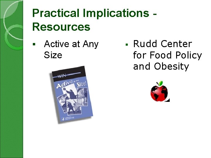 Practical Implications Resources § Active at Any Size § Rudd Center for Food Policy
